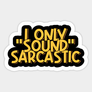 I Only Sound Sarcastic Sticker